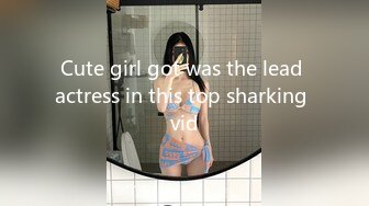 Cute girl got was the lead actress in this top sharking vid