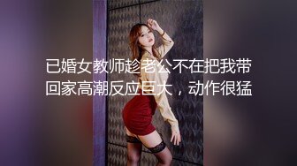 已婚女教师趁老公不在把我带回家高潮反应巨大，动作很猛