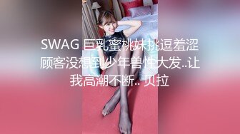 SWAG 巨乳蜜桃妹挑逗羞涩顾客没想到少年兽性大发..让我高潮不断.. 贝拉