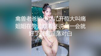 禽兽老爸给小女儿开苞大叫痛姐姐在旁边观看还说痛一会就好了骚逼淫荡对白