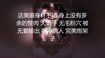 这美眉身材不错 身上没有多余的赘肉 大奶子 无毛粉穴 被无套输出 叫声诱人 完美炮架子