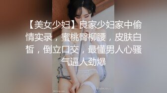 【美女少妇】良家少妇家中偷情实录，蜜桃臀柳腰，皮肤白皙，倒立口交，最懂男人心骚气逼人劲爆