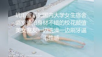 坑闺蜜系列国内大学女生宿舍浴室偷拍身材不错的校花颜值美女室友一边洗澡一边刷牙逼毛性感