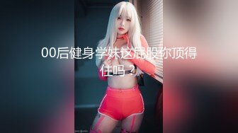 00后健身学妹这屁股你顶得住吗？