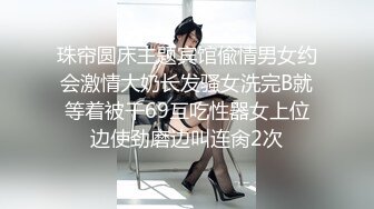 珠帘圆床主题宾馆偸情男女约会激情大奶长发骚女洗完B就等着被干69互吃性器女上位边使劲磨边叫连肏2次