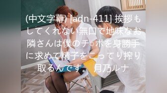 (中文字幕) [adn-411] 挨拶もしてくれない無口で地味なお隣さんは僕のチ○ポを身勝手に求めて精子をこってり搾り取るんです。 月乃ルナ