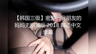 【韩国三级】密爱：我朋友的妈妈无删减版.2018 韩语中文字幕