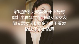 家庭摄像头被黑强开TP身材健壮小青年性欲旺盛又舔女友脚又舔女友B舔够了就干看表情妹子不太情愿