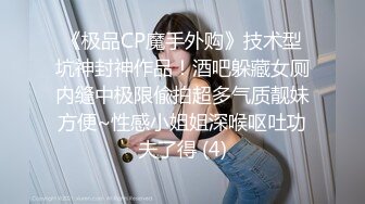 《极品CP魔手外购》技术型坑神封神作品！酒吧躲藏女厕内缝中极限偸拍超多气质靓妹方便~性感小姐姐深喉呕吐功夫了得 (4)