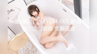 91制片厂 91YCM-005 醉酒老公面前被操 高梨遥香