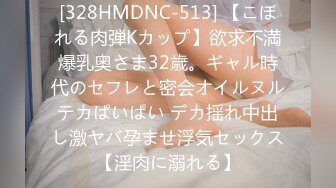 [328HMDNC-513] 【こぼれる肉弾Kカップ】欲求不満爆乳奥さま32歳。ギャル時代のセフレと密会オイルヌルテカぱいぱい デカ揺れ中出し激ヤバ孕ませ浮気セックス【淫肉に溺れる】