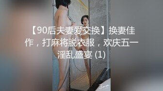 【90后夫妻爱交换】换妻佳作，打麻将脱衣服，欢庆五一淫乱盛宴 (1)