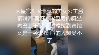 大皇宫KTV漂亮的美女公主激情辣舞 竟在KTV包房内骑坐鸡巴上干我 不过瘾拉到宾馆又是一顿爆操 叫的太骚受不了