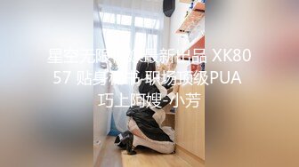 星空无限传媒最新出品 XK8057 贴身秘书 职场顶级PUA 巧上阿嫂-小芳