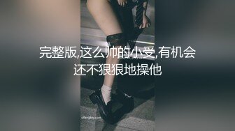 完整版,这么帅的小受,有机会还不狠狠地操他