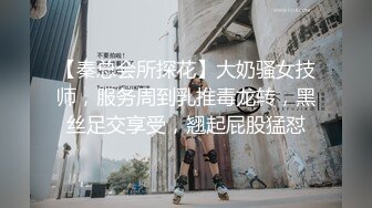 【秦总会所探花】大奶骚女技师，服务周到乳推毒龙转，黑丝足交享受，翘起屁股猛怼