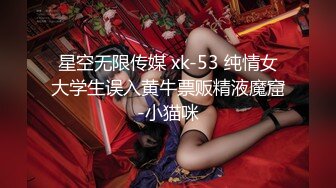 星空无限传媒 xk-53 纯情女大学生误入黄牛票贩精液魔窟-小猫咪