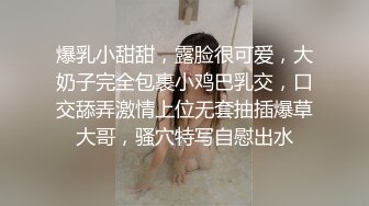 爆乳小甜甜，露脸很可爱，大奶子完全包裹小鸡巴乳交，口交舔弄激情上位无套抽插爆草大哥，骚穴特写自慰出水