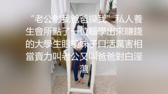 “老公射我爸爸操我”私人養生會所點了一位輟學出來賺錢的大學生眼鏡妹子口活厲害相當賣力叫老公又叫爸爸對白淫蕩