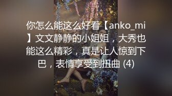 你怎么能这么好看【anko_mi】文文静静的小姐姐，大秀也能这么精彩，真是让人惊到下巴，表情享受到扭曲 (4)