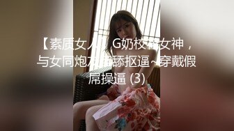 【素质女人】G奶校花女神，与女同炮友互舔抠逼~穿戴假屌操逼 (3)