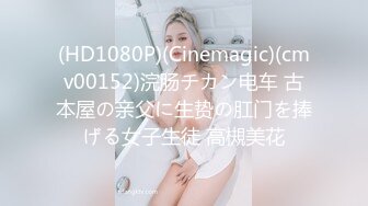 (HD1080P)(Cinemagic)(cmv00152)浣肠チカン电车 古本屋の亲父に生贽の肛门を捧げる女子生徒 高槻美花